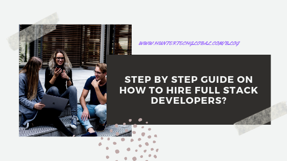 Step by step guide on How to hire full stack developers IN 2019